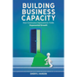 Building Business Capacity: How Continuous Improvement Yields Exponential Growth - Paperback