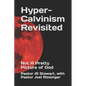 Hyper-Calvinism Revisited: Not A Pretty Picture of God - Paperback