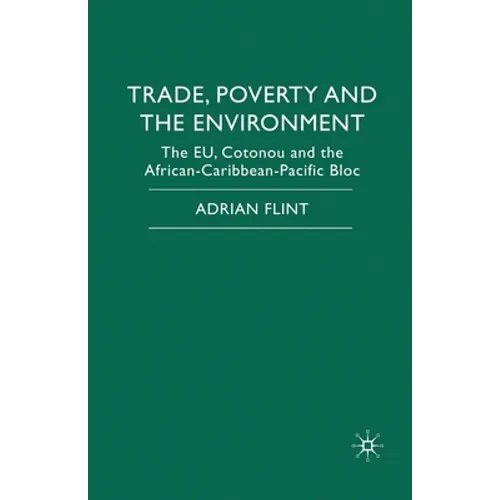 Trade, Poverty and the Environment: The Eu, Cotonou and the African-Caribbean-Pacific Bloc - Paperback