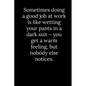 Sometimes doing a good job at work is like wetting your pants in a dark suit - you get a warm feeling, but nobody else notices. - Paperback
