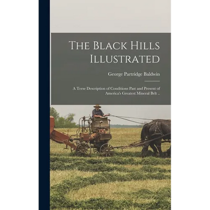 The Black Hills Illustrated; a Terse Description of Conditions Past and Present of America's Greatest Mineral Belt .. - Hardcover