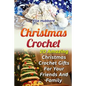 Christmas Crochet: 20 Amazing Christmas Crochet Gifts For Your Friends And Family - Paperback