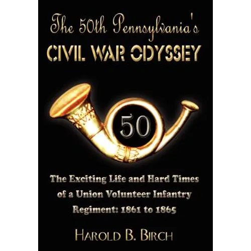 The 50th Pennsylvania's Civil War Odyssey: The Exciting Life and Hard Times of a Union Volunteer Infantry Regiment:1861 to 1865 - Hardcover