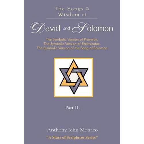 The Songs and Wisdom of DAVID AND SOLOMON Part II: The Symbolic Version of Proverbs, The Symbolic Version of Ecclesiastes, The Symbolic Version of the - Paperback