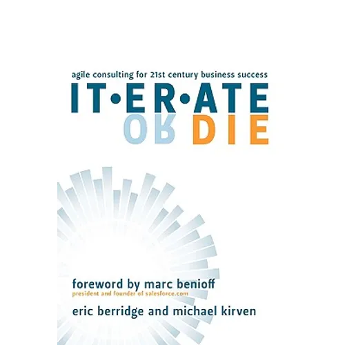 Iterate or Die: Agile Consulting for 21st Century Business Success - Hardcover