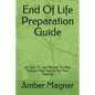 End of Life Preparation Guide: An Easy to Use Manual to Help Prepare Your Family for Your Passing - Paperback