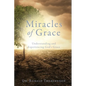 Miracles of Grace: Understanding and Experiencing God's Grace - Paperback