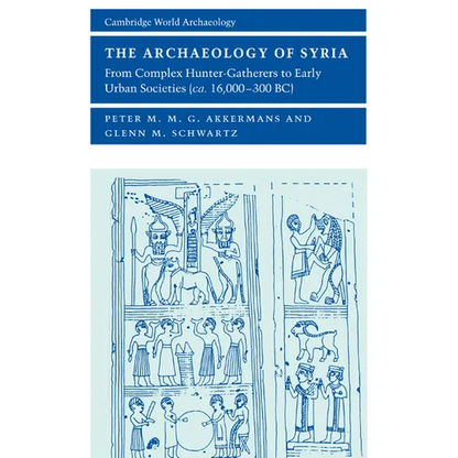 The Archaeology of Syria: From Complex Hunter-Gatherers to Early Urban Societies (c. 16,000-300 BC) - Paperback