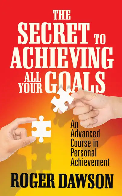The Secret to Achieving All Your Goals: An Advanced Course in Personal Achievement - Paperback