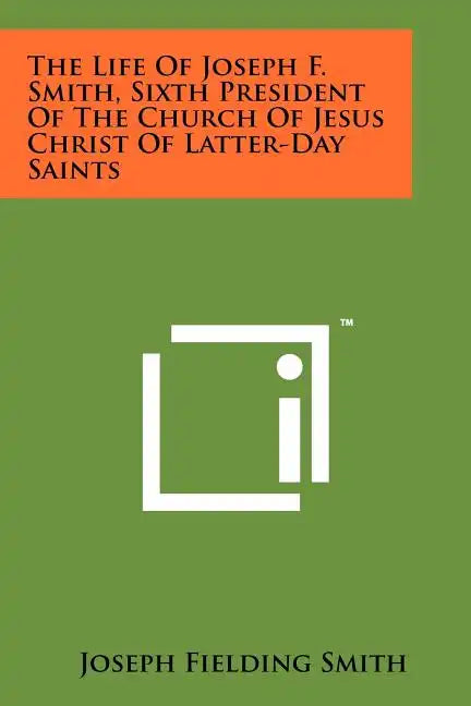 The Life of Joseph F. Smith, Sixth President of the Church of Jesus Christ of Latter-Day Saints - Paperback