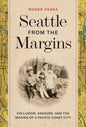 Seattle from the Margins: Exclusion, Erasure, and the Making of a Pacific Coast City - Hardcover