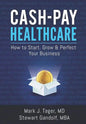 Cash-Pay Healthcare: How to Start, Grow & Perfect Your Business - Paperback