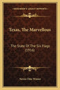 Texas, The Marvellous: The State Of The Six Flags (1916) - Paperback