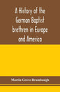 A history of the German Baptist brethren in Europe and America - Paperback
