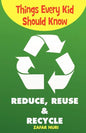 Things Every Kid Should Know-Reduce, Reuse & Recycle - Paperback
