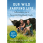 Our Wild Farming Life: Adventures on a Scottish Highland Croft - Paperback