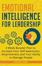 Emotional Intelligence for Leadership: 4 Week Booster Plan to Increase Your Self-Awareness, Assertiveness and Your Ability to Manage People at Work - Hardcover