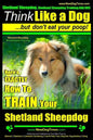 Shetland Sheepdog, Shetland Sheepdog Training AAA AKC: Think Like a Dog, but Don't Eat Your Poop! Shetland Sheepdog Breed Expert Training: Here's EXAC - Paperback
