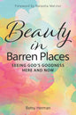 Beauty in Barren Places: Seeing God's Goodness Here and Now - Paperback
