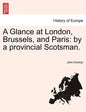 A Glance at London, Brussels, and Paris: By a Provincial Scotsman. - Paperback