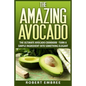 The Amazing Avocado: The Ultimate Avocado Cookbook - Turn a Simple Ingredient into Something Elegant - Paperback
