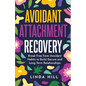 Avoidant Attachment Recovery: Break Free from Avoidant Habits to Build Secure and Long Term Relationships (Break Free and Recover from Unhealthy Relat - Paperback