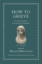 How to Grieve: An Ancient Guide to the Lost Art of Consolation - Hardcover