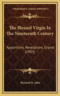 The Blessed Virgin in the Nineteenth Century: Apparitions, Revelations, Graces (1903) - Hardcover