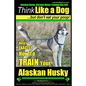 Alaskan Husky, Alaskan Husky Training AAA AKC: Think Like a Dog, but Don't Eat Your Poop!: Alaskan Husky Breed Expert Dog Training - Here's EXACTLY Ho - Paperback