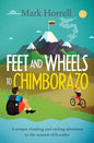 Feet and Wheels to Chimborazo: A unique climbing and cycling adventure to the summit of Ecuador - Paperback