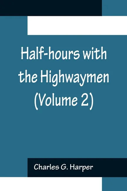 Half-hours with the Highwaymen (Volume 2); Picturesque Biographies and Traditions of the "Knights of the Road" - Paperback