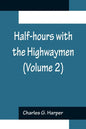 Half-hours with the Highwaymen (Volume 2); Picturesque Biographies and Traditions of the "Knights of the Road" - Paperback