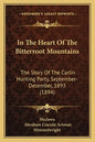 In The Heart Of The Bitterroot Mountains: The Story Of The Carlin Hunting Party, September-December, 1893 (1894) - Paperback