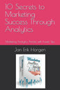 10 Secrets to Marketing Success Through Analytics: Marketing Analytics Articles with Insider Tips - Paperback
