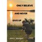 Only Believe and Never Give Up: An Autobiography - Paperback