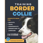 BORDER COLLIE Training: Complete Guide to Educating, Training, Communicating with Your Dog, and Understanding Its Language. - Paperback