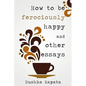 How To Be Ferociously Happy: and other essays - Paperback