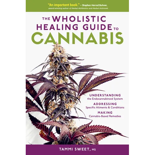 The Wholistic Healing Guide to Cannabis: Understanding the Endocannabinoid System, Addressing Specific Ailments and Conditions, and Making Cannabis-Ba - Paperback
