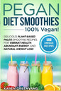 Pegan Diet Smoothies - 100% VEGAN!: Delicious Plant-Based Paleo Smoothie Recipes for Vibrant Health, Abundant Energy, and Natural Weight Loss - Paperback