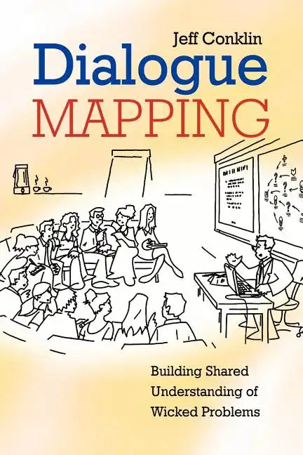 Dialogue Mapping: Building Shared Understanding of Wicked Problems - Paperback