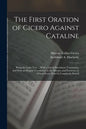 The First Oration of Cicero Against Cataline: Being the Latin Text ... With a Literal Interlinear Translation, and With an Elegant Translation in the - Paperback