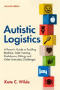 Autistic Logistics, Second Edition: A Parent's Guide to Tackling Bedtime, Toilet Training, Meltdowns, Hitting, and Other Everyday Challenges - Paperback