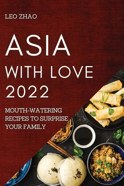 Asia with Love 2022: Mouth-Watering Recipes to Surprise Your Family - Paperback