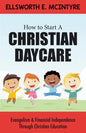How to Start a Christian Daycare: Evangelism & Financial Independence Through Christian Education - Paperback