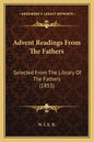 Advent Readings from the Fathers: Selected from the Library of the Fathers (1853) - Paperback