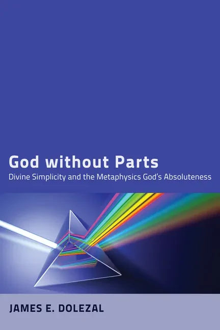 God Without Parts: Divine Simplicity and the Metaphysics of God's Absoluteness - Paperback