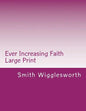Ever Increasing Faith Large Print: A Life and Ministry of Faith and Miracles - Paperback