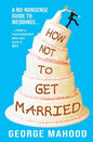 How Not to Get Married: A no-nonsense guide to weddings... from a photographer who has seen it ALL - Paperback