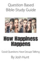 Question-based Bible Study Guide -- How Happiness Happens: Good Questions Have Groups Talking - Paperback