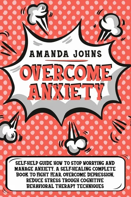 Overcome anxiety: Self-Help Guide how to stop worrying and manage anxiety. A self-healing complete book to fight fear, overcome depressi - Paperback